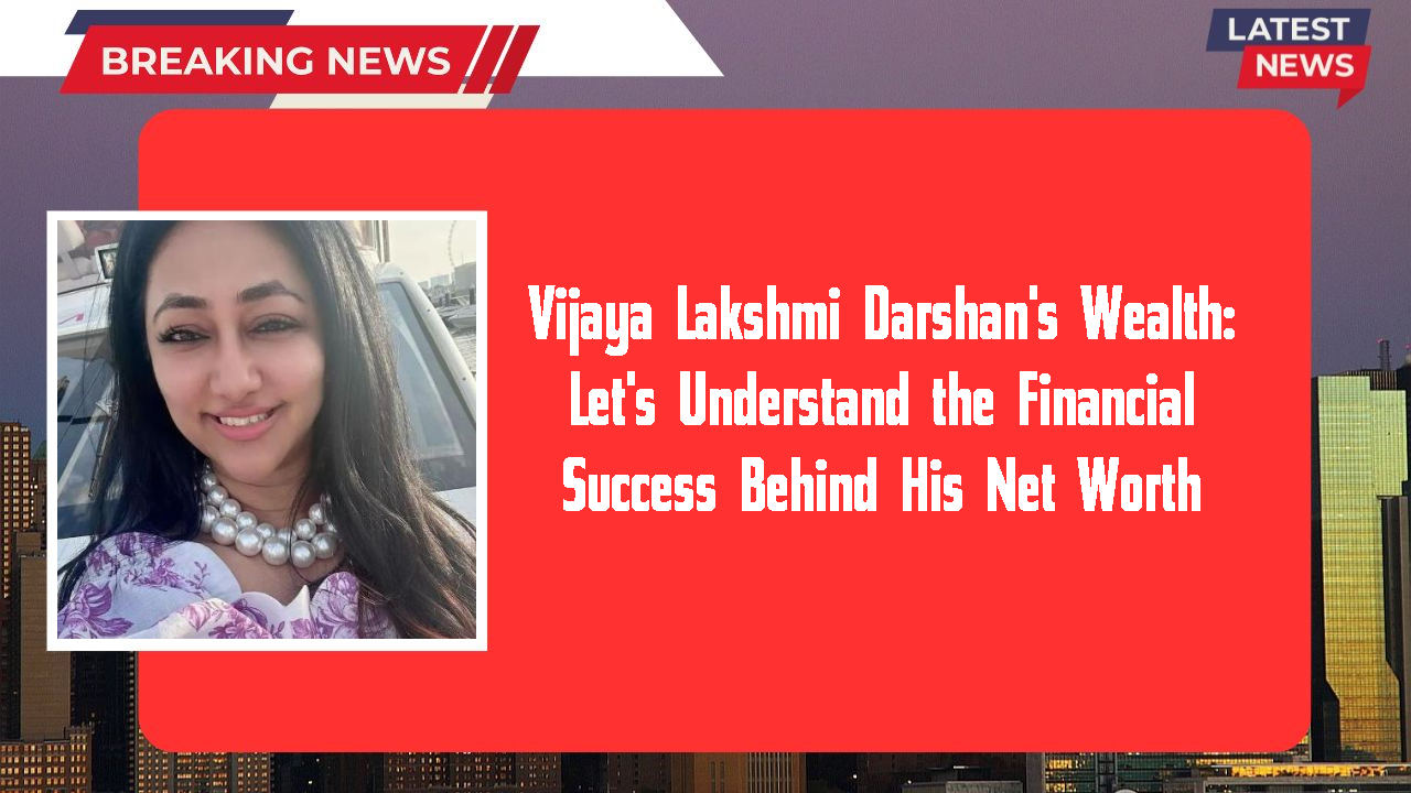 Vijaya Lakshmi Darshan's Wealth: Let's Understand the Financial Success Behind His Net Worth