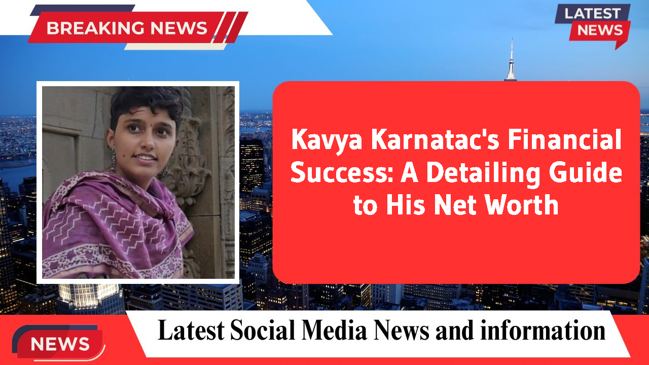 Kavya Karnatac's Financial Success: A Detailing Guide to His Net Worth