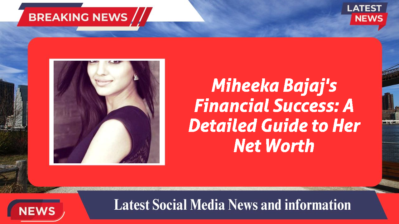 Miheeka Bajaj's Financial Success: A Detailed Guide to Her Net Worth