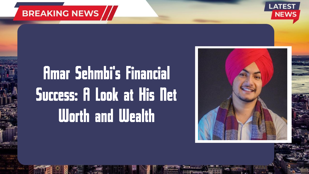 Amar Sehmbi's Financial Success: A Look at His Net Worth and Wealth