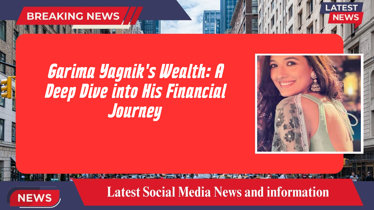 Garima Yagnik's Wealth: A Deep Dive into His Financial Journey