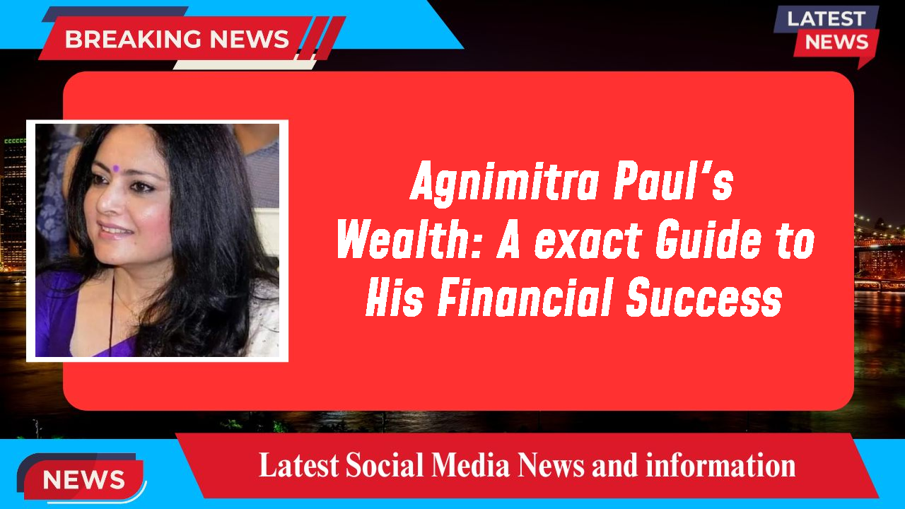 Agnimitra Paul's Wealth: A exact Guide to His Financial Success