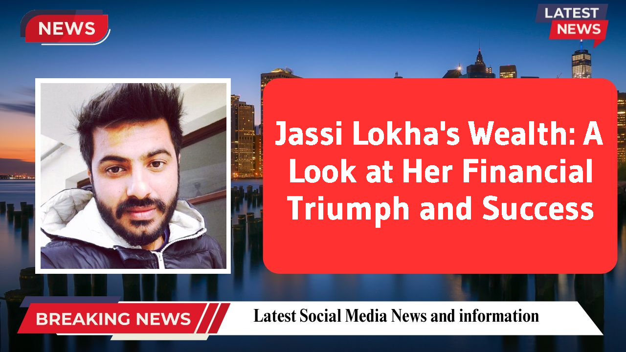Jassi Lokha's Wealth: A Look at Her Financial Triumph and Success