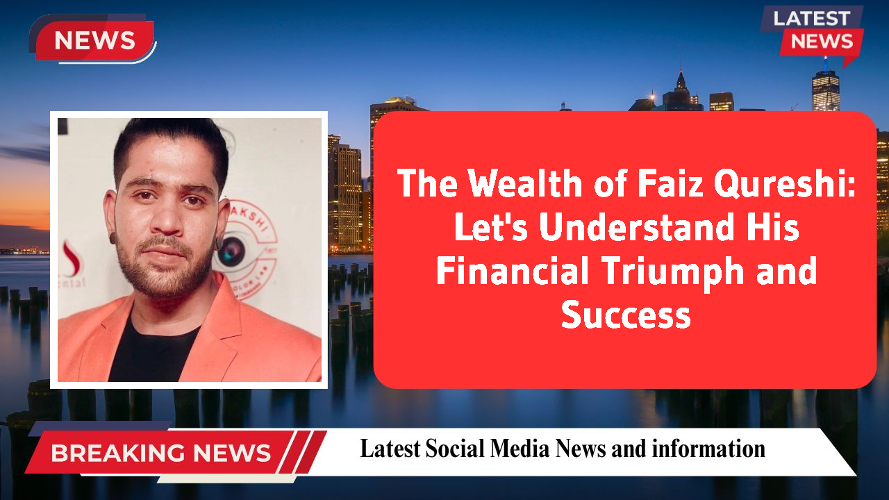 The Wealth of Faiz Qureshi: Let's Understand His Financial Triumph and Success