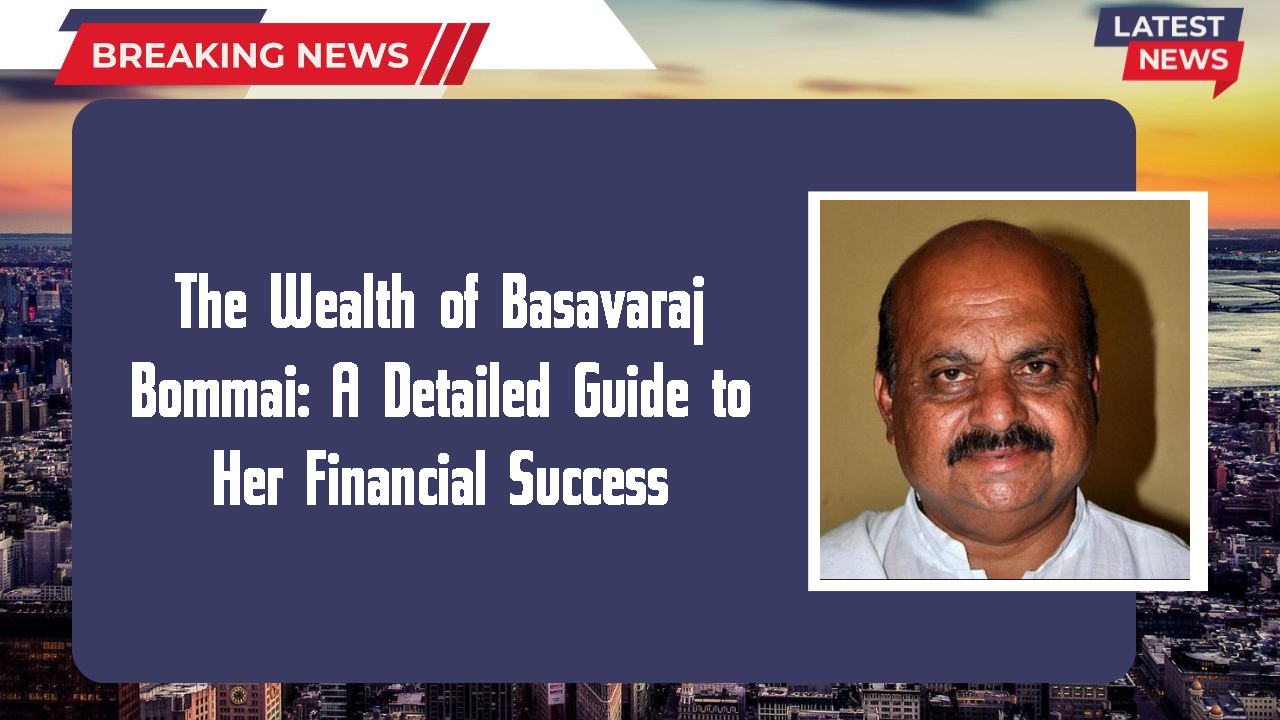 The Wealth of Basavaraj Bommai: A Detailed Guide to Her Financial Success