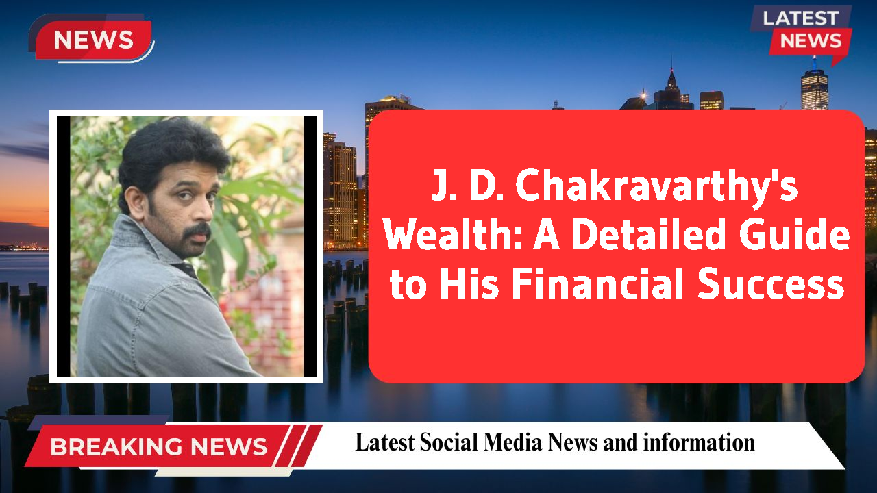 J. D. Chakravarthy's Wealth: A Detailed Guide to His Financial Success