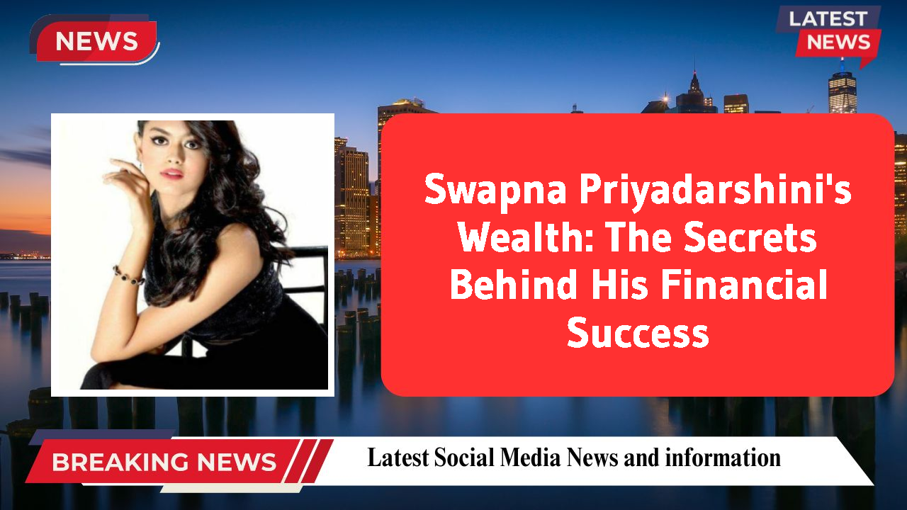 Swapna Priyadarshini's Wealth: The Secrets Behind His Financial Success