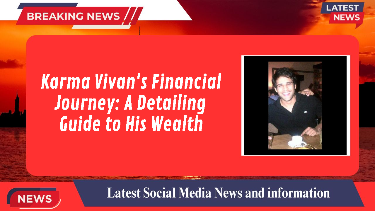 Karma Vivan's Financial Journey: A Detailing Guide to His Wealth