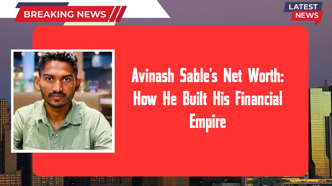 Avinash Sable's Net Worth: How He Built His Financial Empire