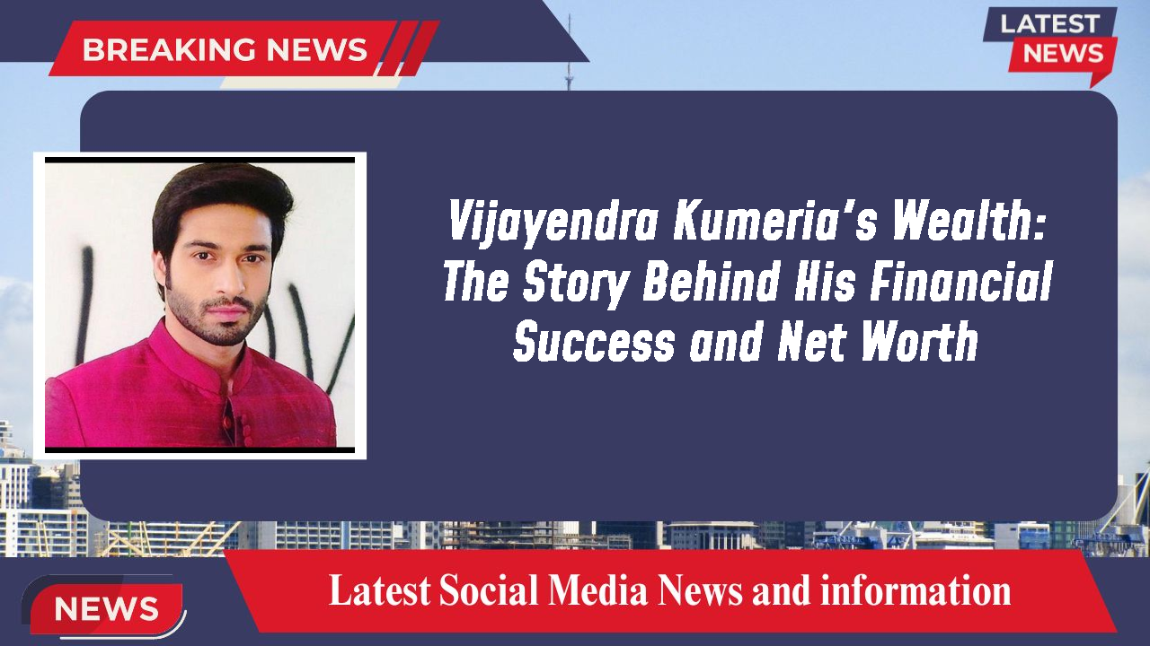 Vijayendra Kumeria's Wealth: The Story Behind His Financial Success and Net Worth