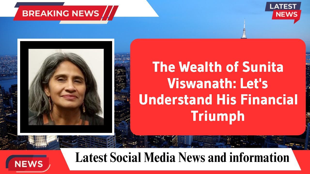 The Wealth of Sunita Viswanath: Let's Understand His Financial Triumph