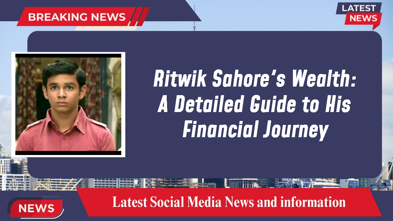 Ritwik Sahore's Wealth: A Detailed Guide to His Financial Journey
