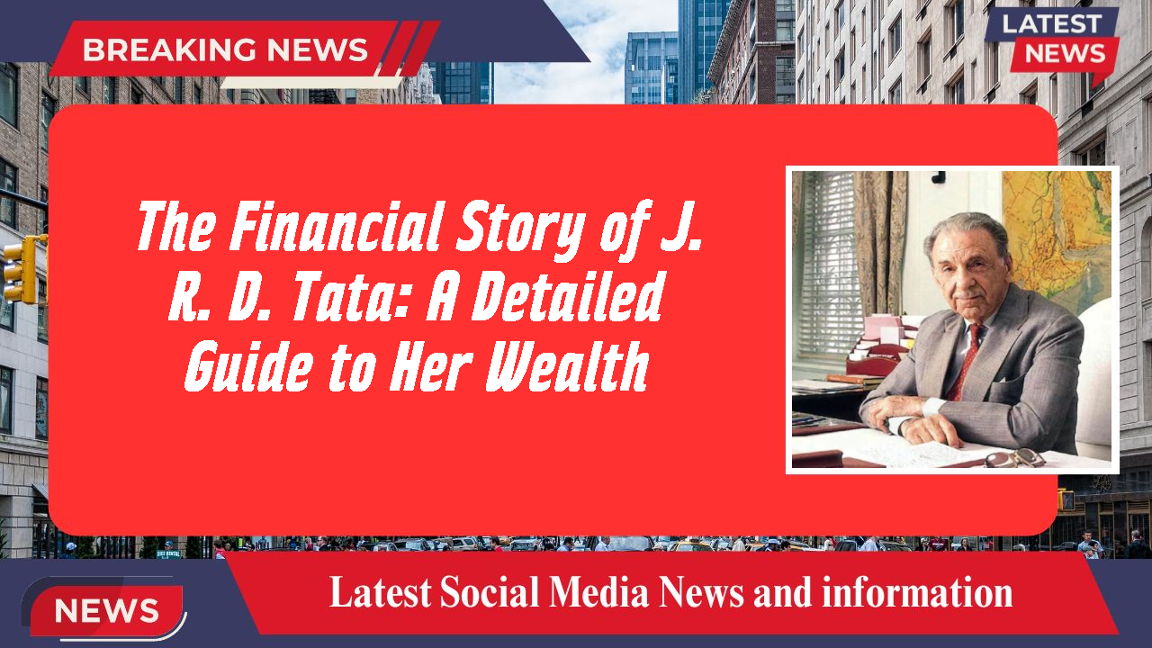 The Financial Story of J. R. D. Tata: A Detailed Guide to Her Wealth