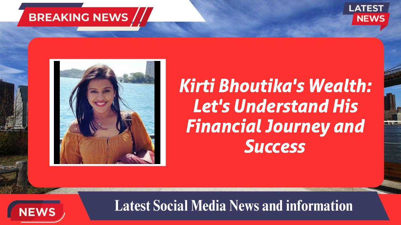 Kirti Bhoutika's Wealth: Let's Understand His Financial Journey and Success
