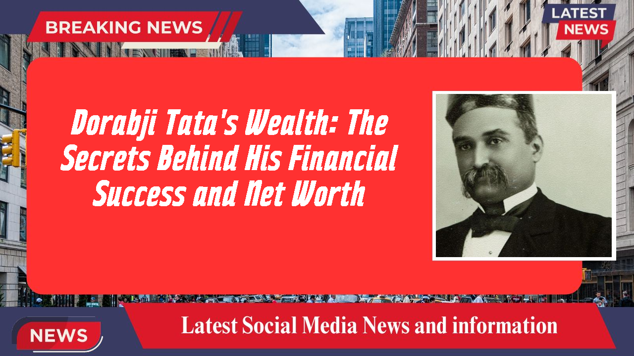Dorabji Tata's Wealth: The Secrets Behind His Financial Success and Net Worth
