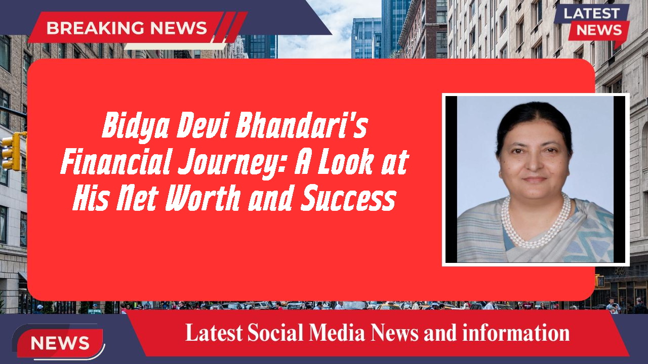 Bidya Devi Bhandari's Financial Journey: A Look at His Net Worth and Success