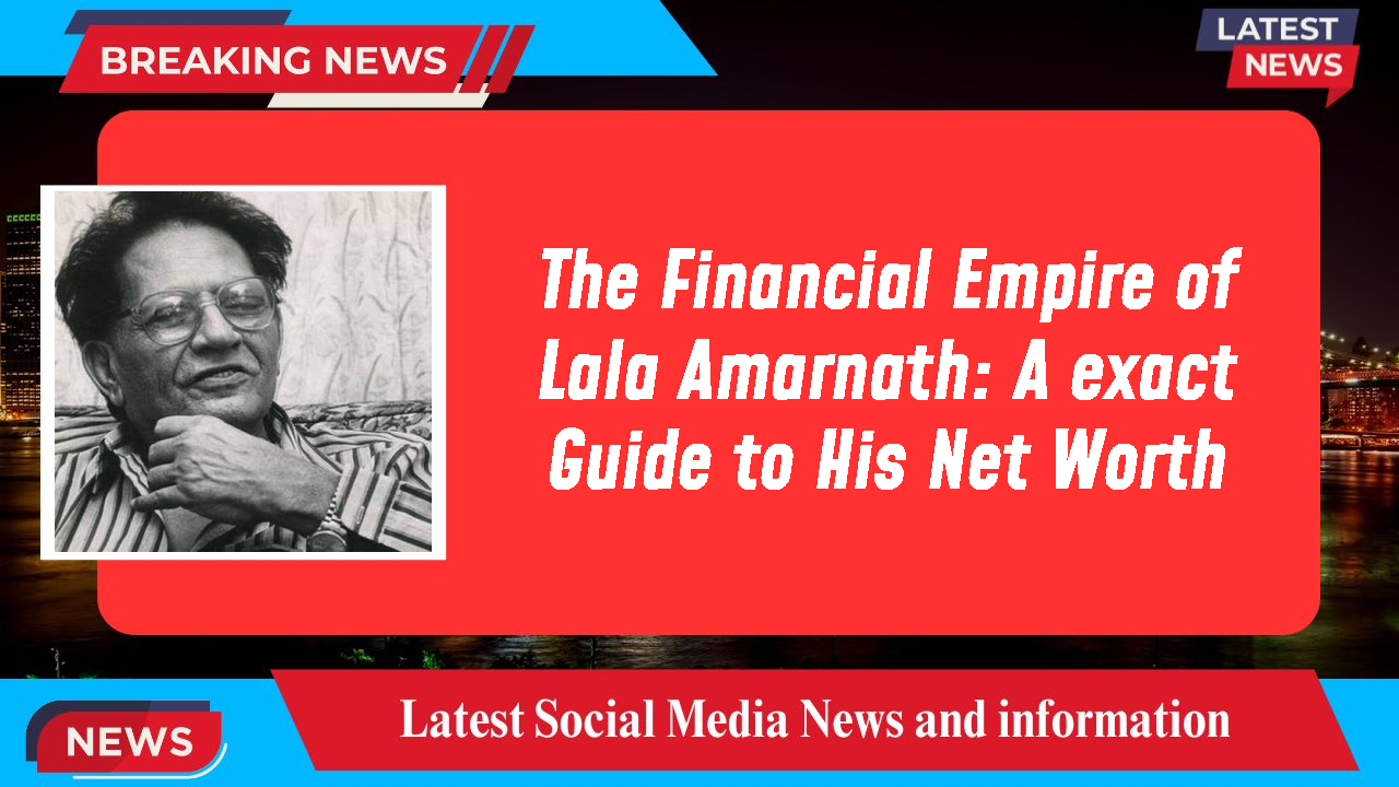 The Financial Empire of Lala Amarnath: A exact Guide to His Net Worth