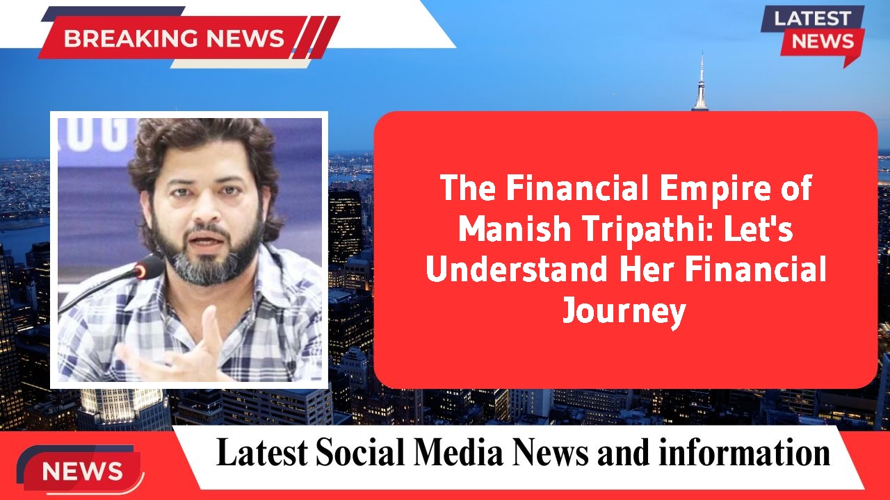 The Financial Empire of Manish Tripathi: Let's Understand Her Financial Journey