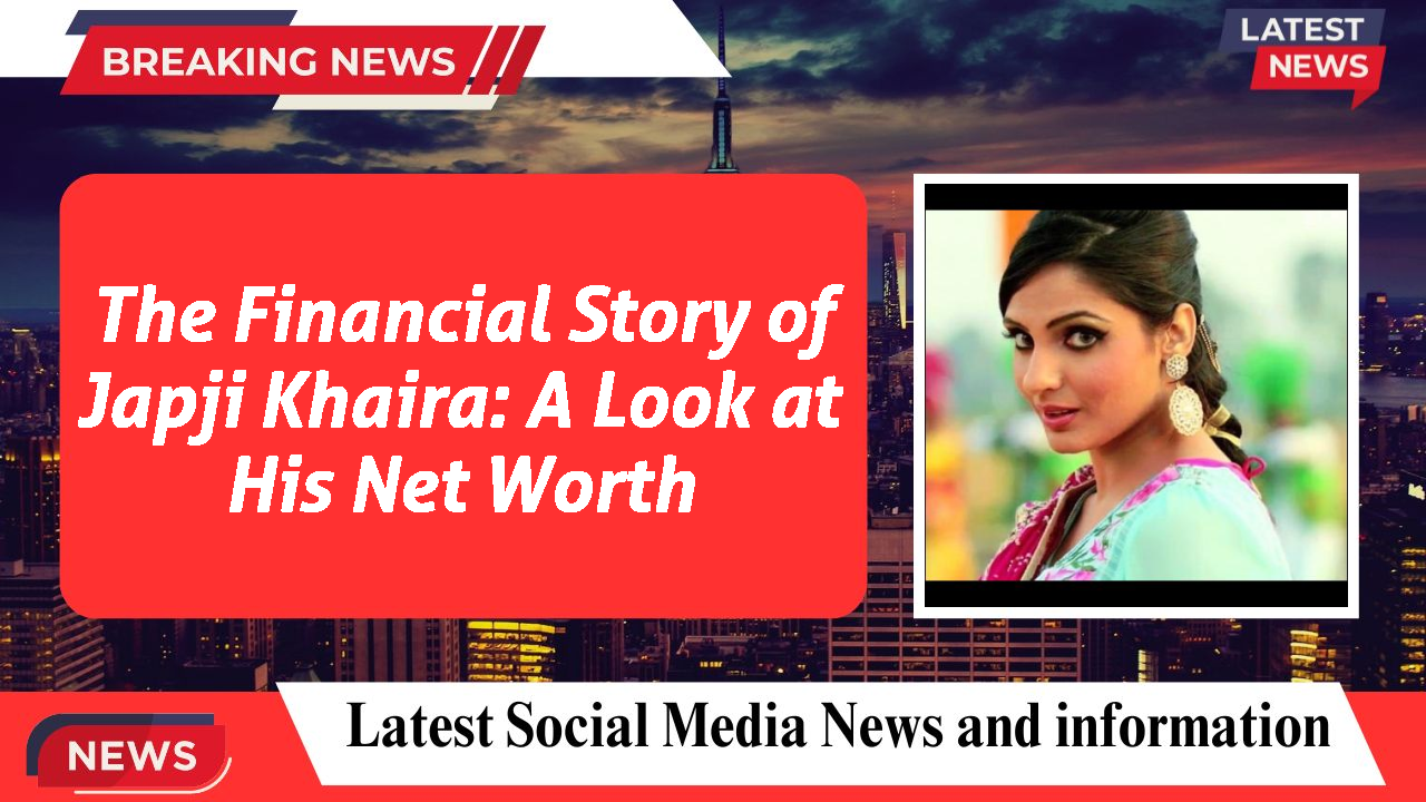 The Financial Story of Japji Khaira: A Look at His Net Worth