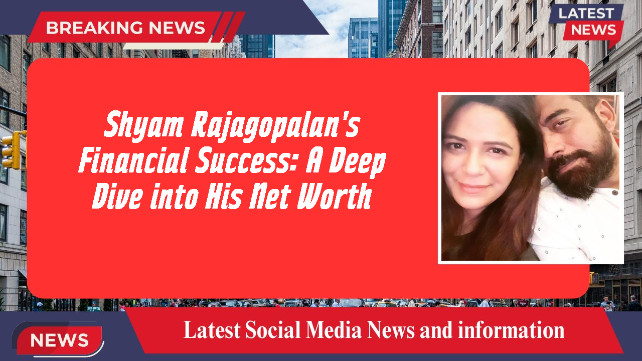 Shyam Rajagopalan's Financial Success: A Deep Dive into His Net Worth