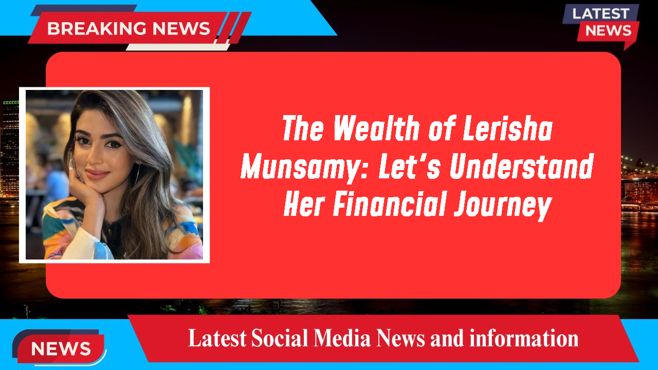 The Financial Empire of Lerisha Munsamy: A Look at Her Net Worth