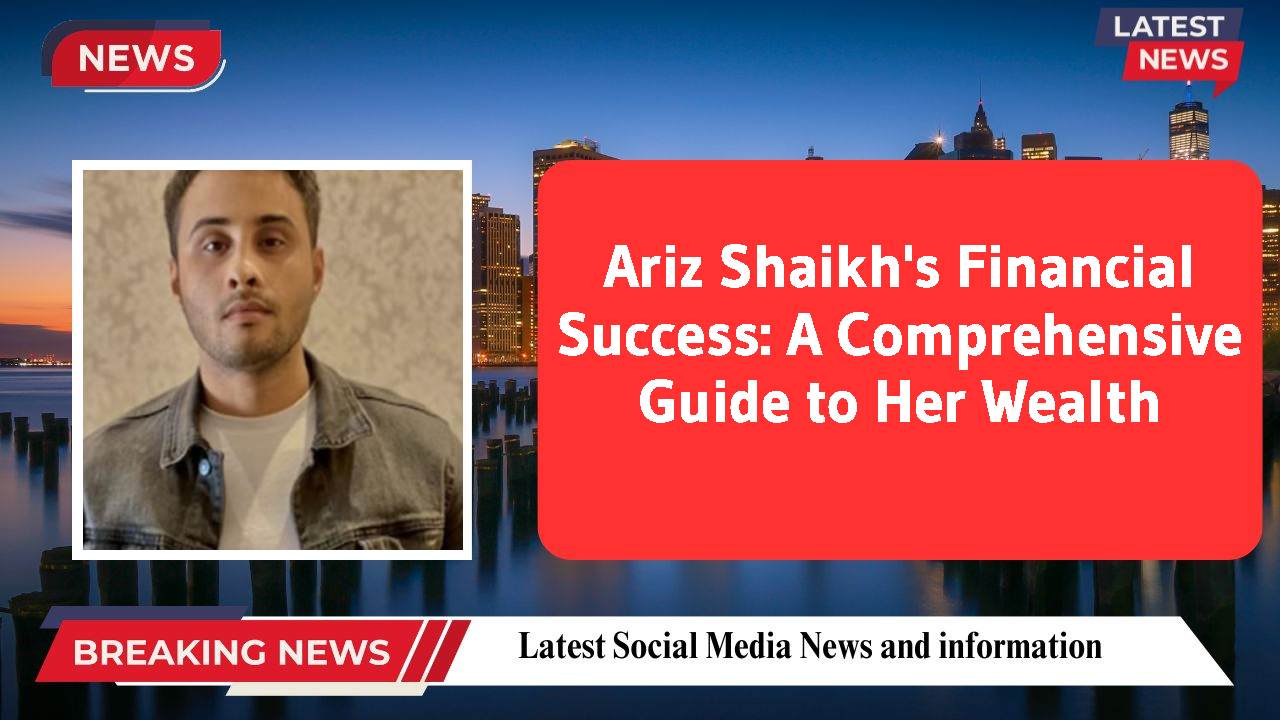 Ariz Shaikh's Financial Success: A Comprehensive Guide to Her Wealth