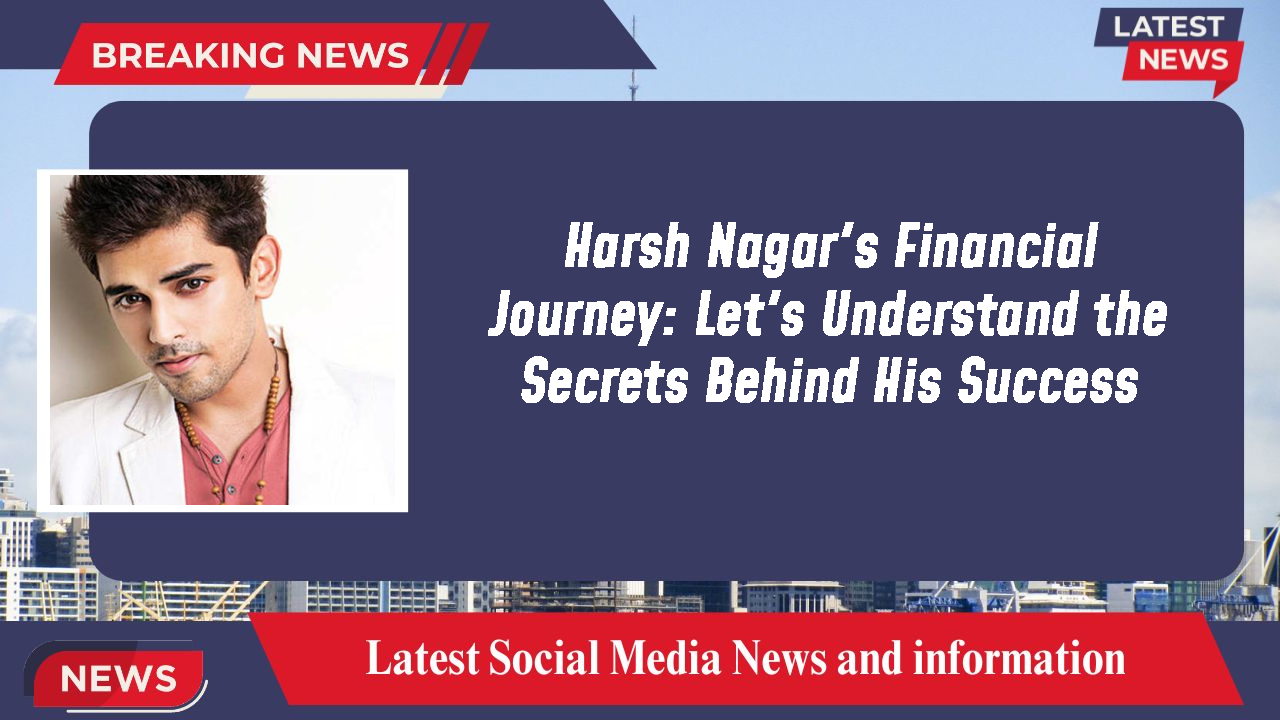 Harsh Nagar's Financial Journey: Let's Understand the Secrets Behind His Success