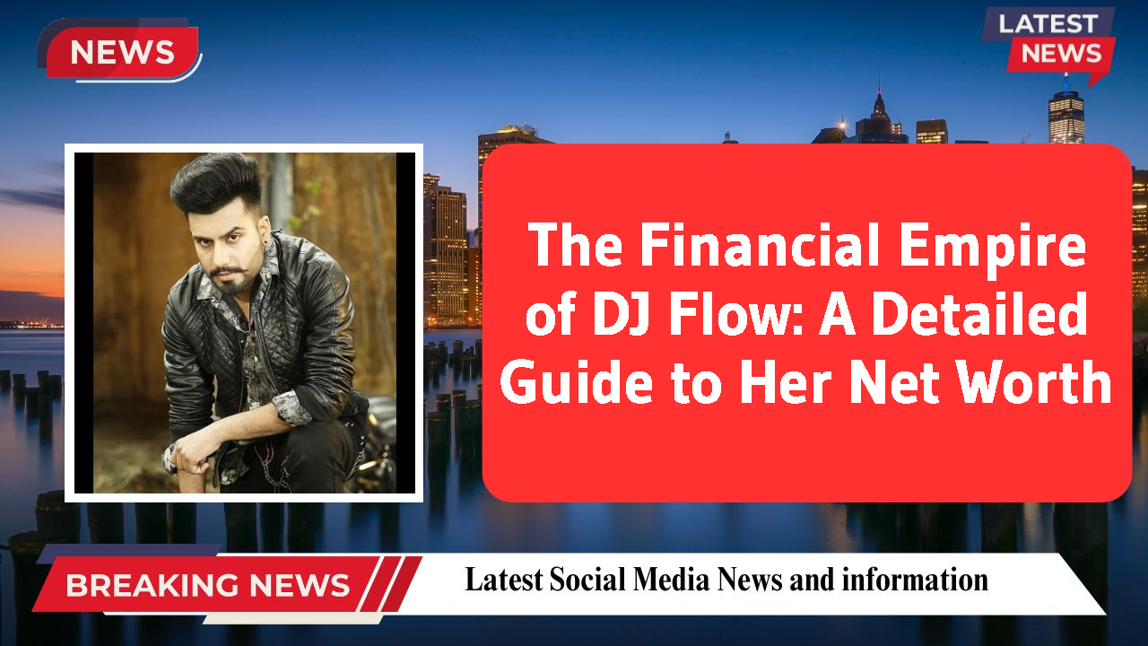 The Financial Empire of DJ Flow: A Detailed Guide to Her Net Worth