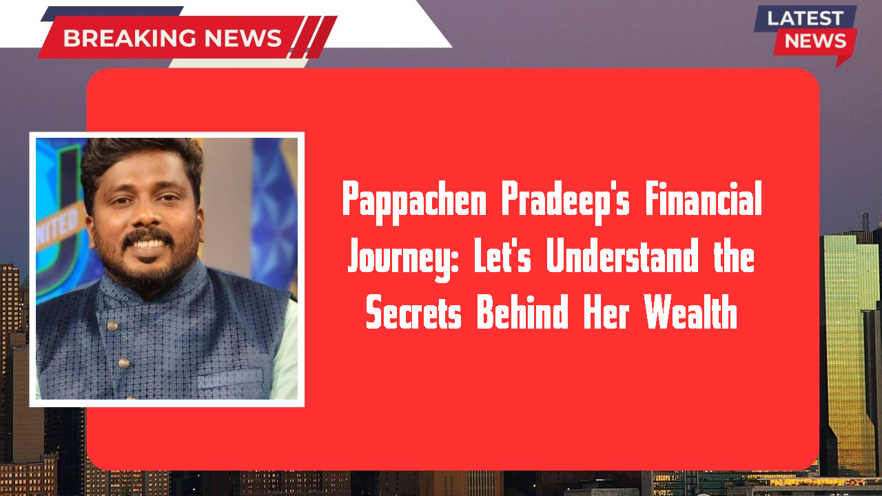 Pappachen Pradeep's Financial Journey: Let's Understand the Secrets Behind Her Wealth