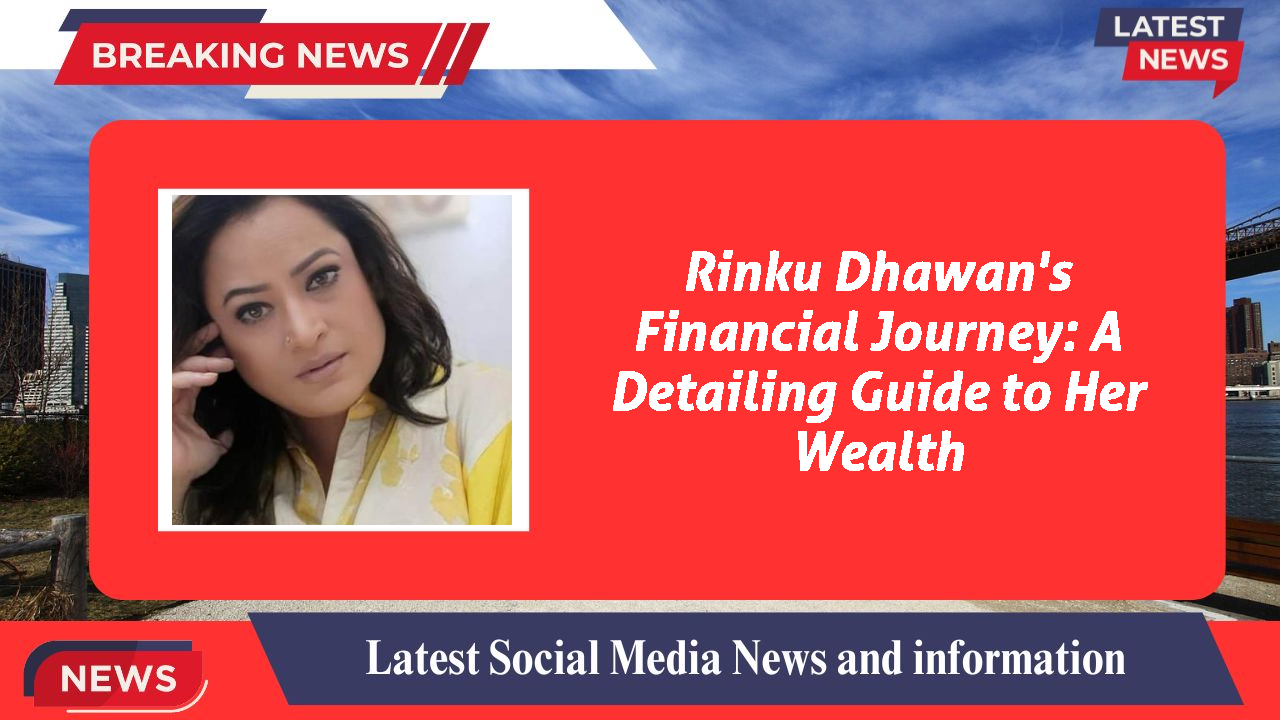 Rinku Dhawan's Financial Journey: A Detailing Guide to Her Wealth