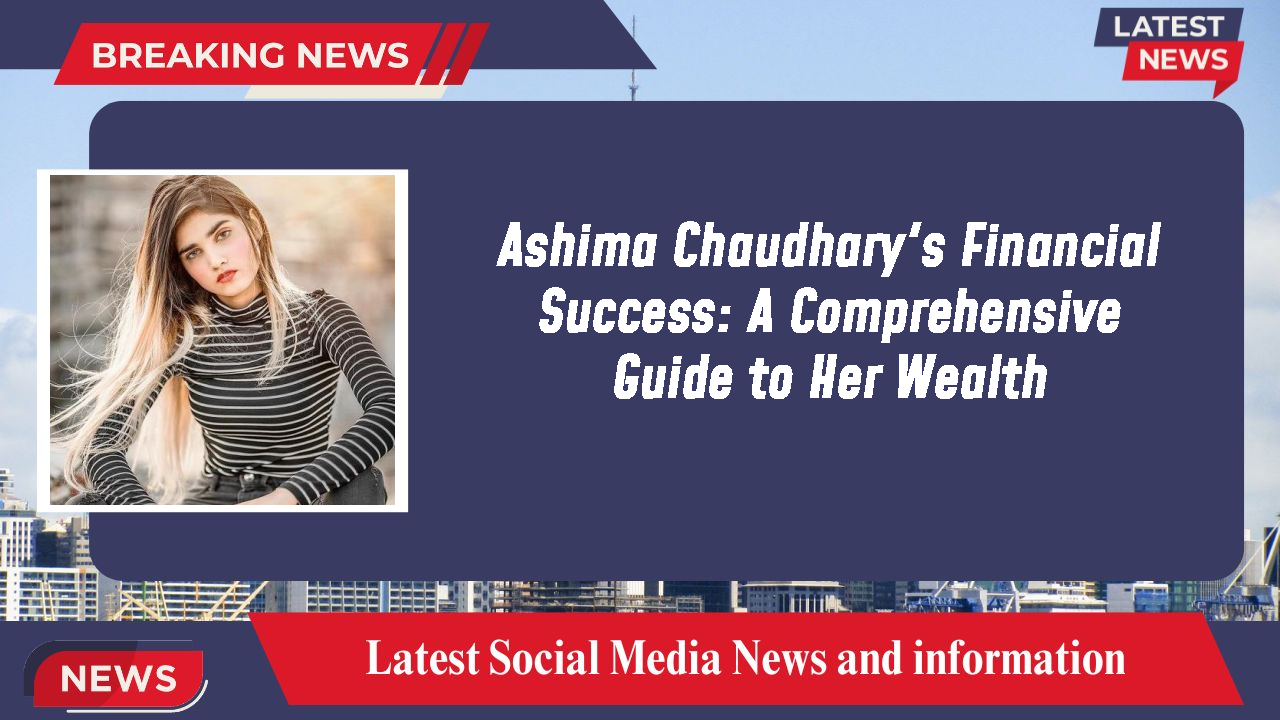 Ashima Chaudhary's Financial Success: A Comprehensive Guide to Her Wealth