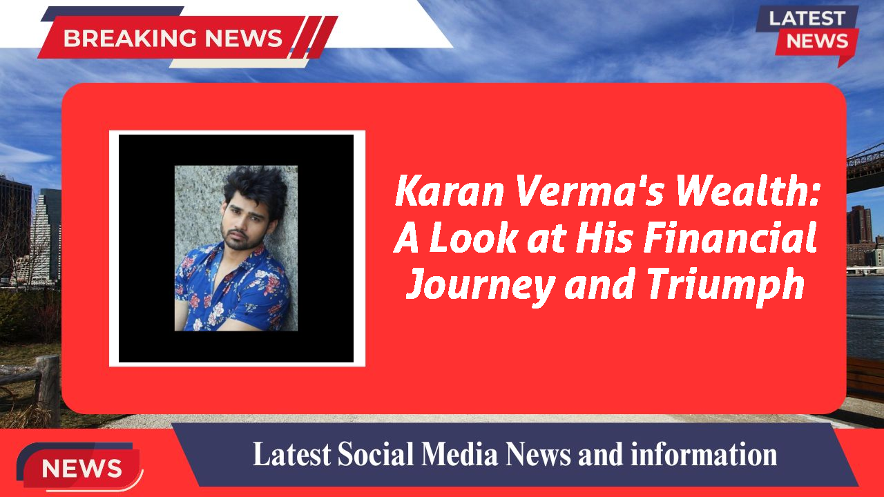 Karan Verma networth