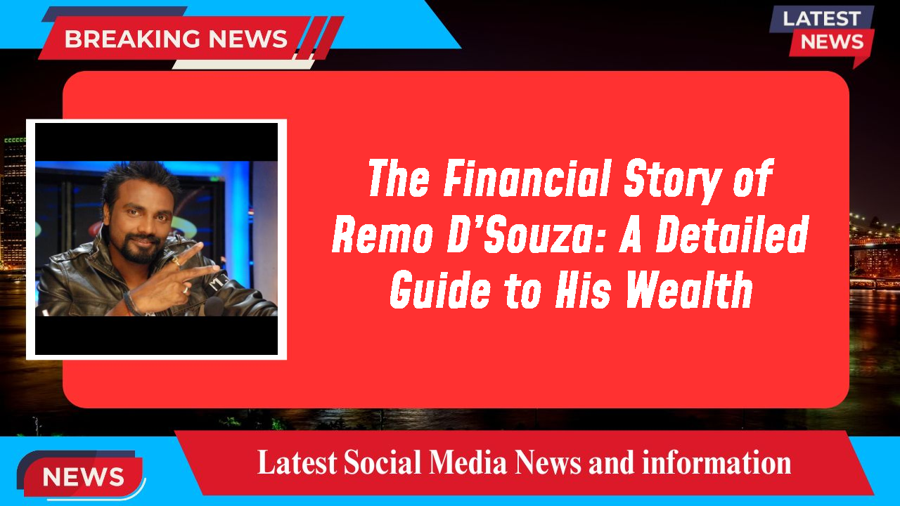 The Financial Story of Remo D’Souza: A Detailed Guide to His Wealth
