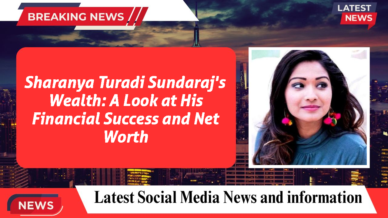 Sharanya Turadi Sundaraj's Wealth: A Look at His Financial Success and Net Worth