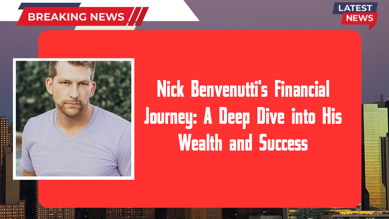 Nick Benvenutti's Financial Journey: A Deep Dive into His Wealth and Success