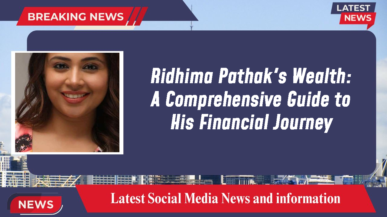Ridhima Pathak's Wealth: A Comprehensive Guide to His Financial Journey