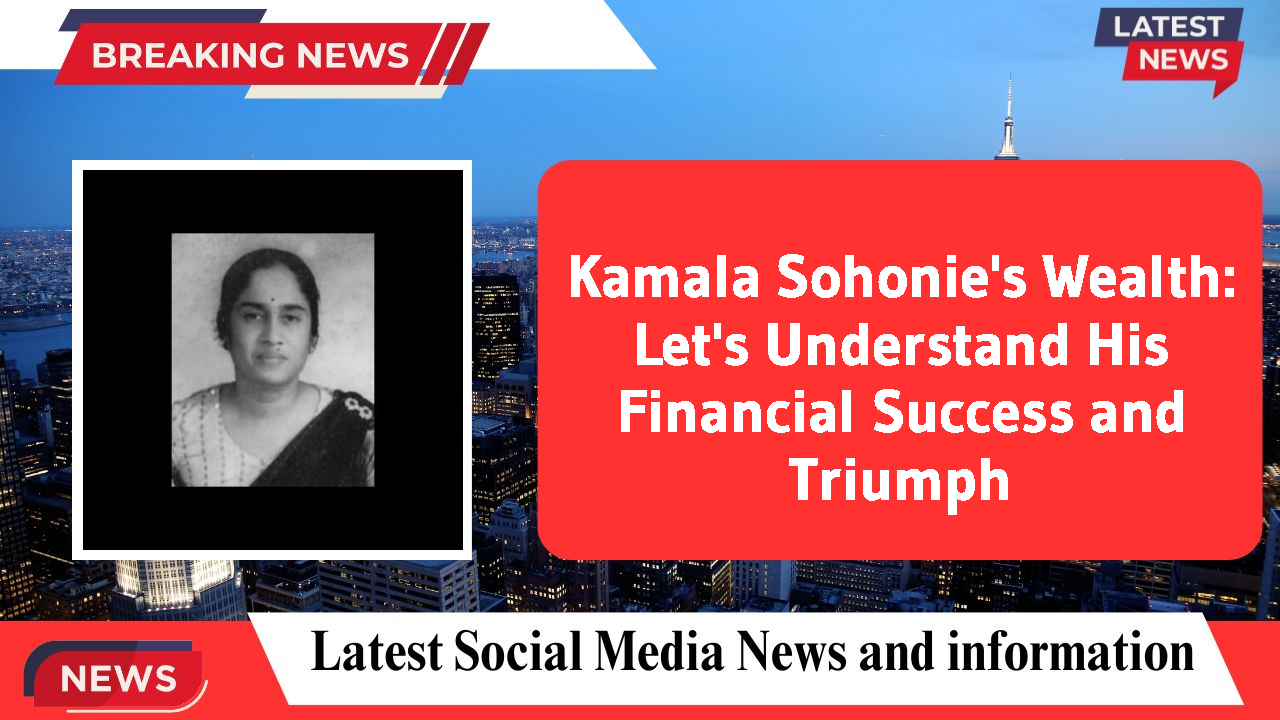 Kamala Sohonie's Wealth: Let's Understand His Financial Success and Triumph