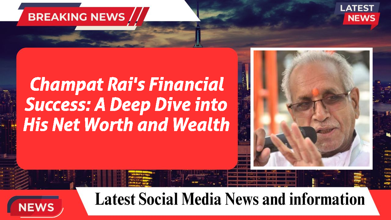 Champat Rai's Financial Success: A Deep Dive into His Net Worth and Wealth