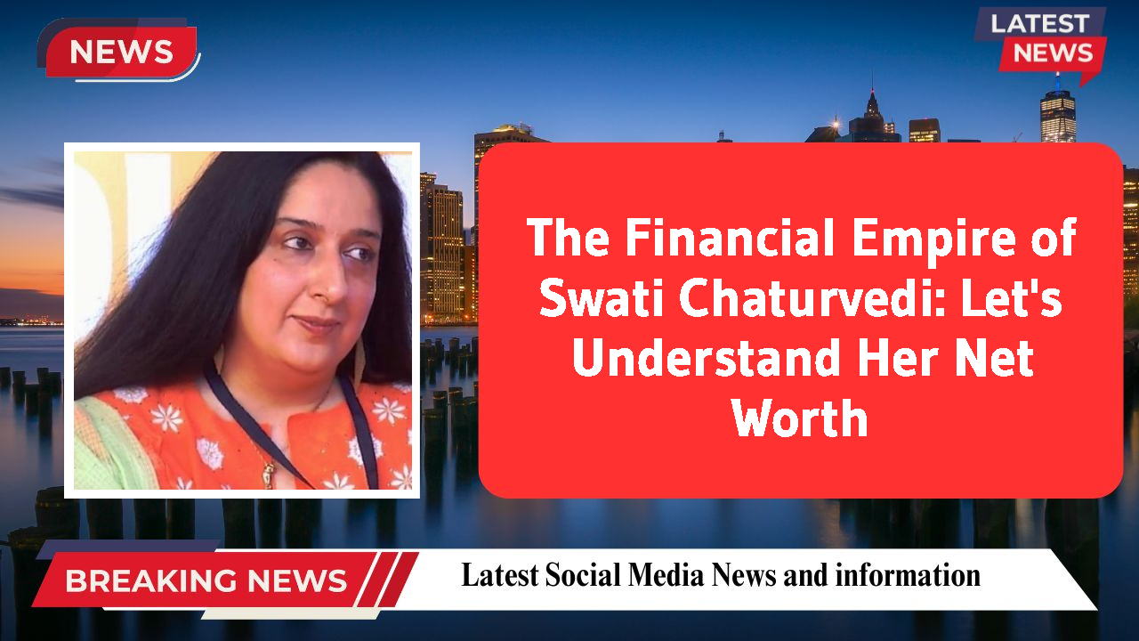 The Financial Empire of Swati Chaturvedi: Let's Understand Her Net Worth