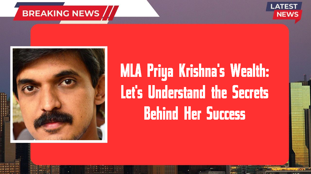 MLA Priya Krishna's Wealth: Let's Understand the Secrets Behind Her Success