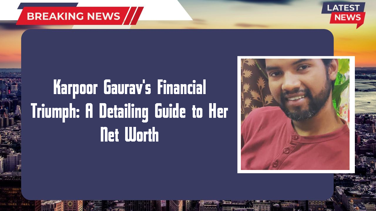 Karpoor Gaurav's Financial Triumph: A Detailing Guide to Her Net Worth