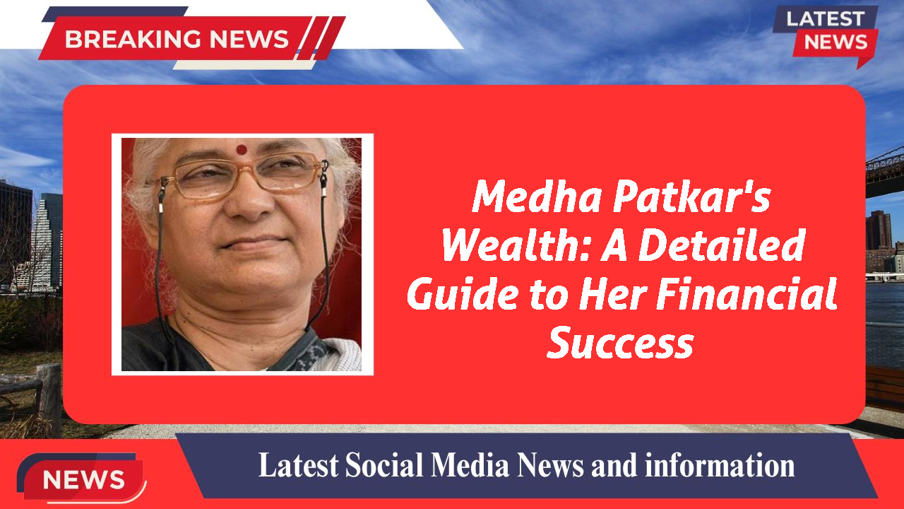 Medha Patkar's Wealth: A Detailed Guide to Her Financial Success