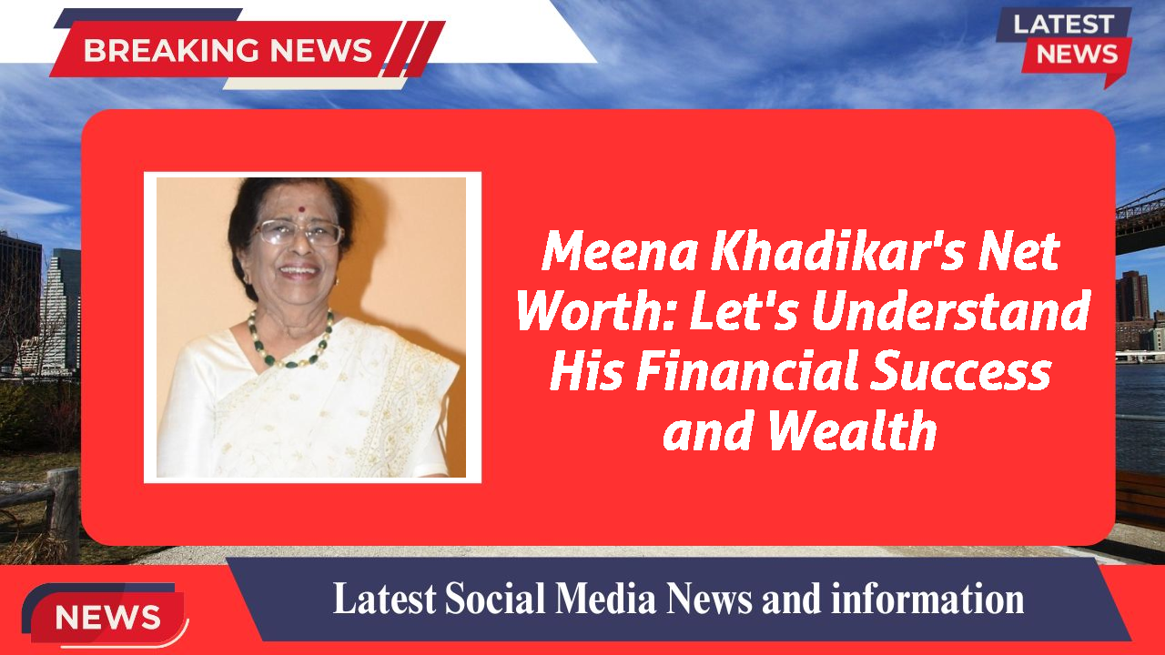 Meena Khadikar's Net Worth: Let's Understand His Financial Success and Wealth
