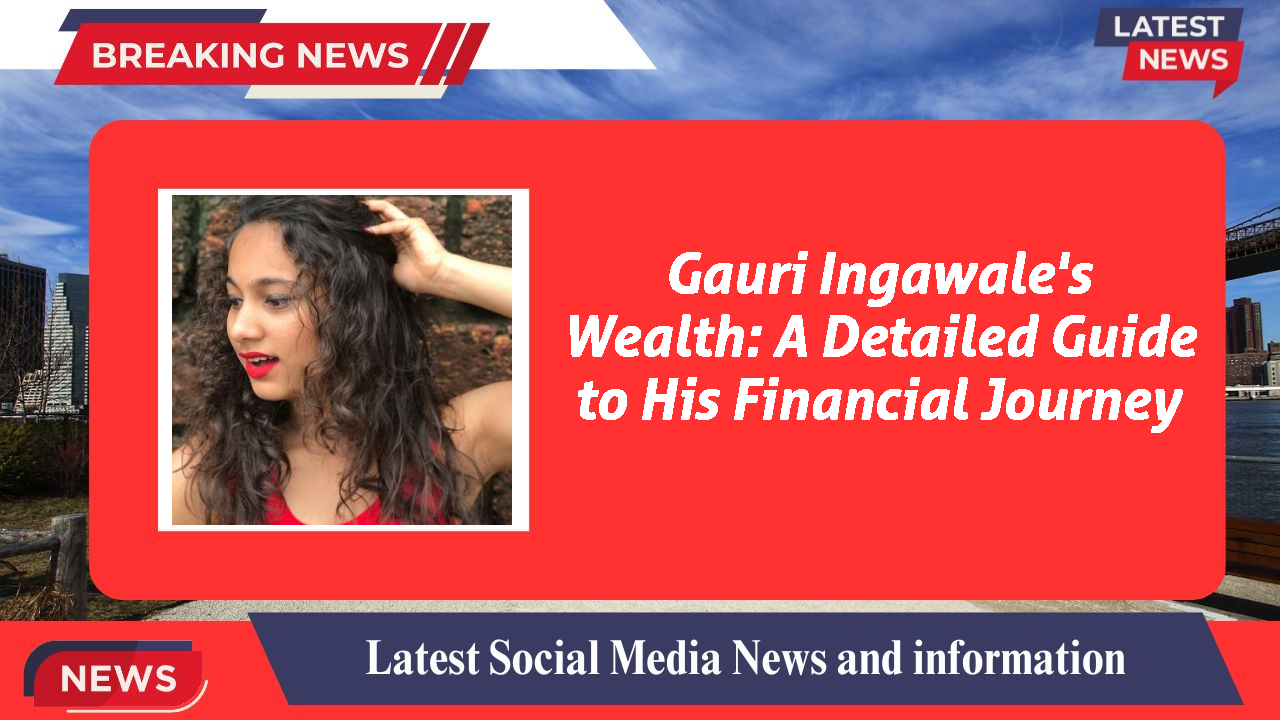 Gauri Ingawale's Wealth: A Detailed Guide to His Financial Journey