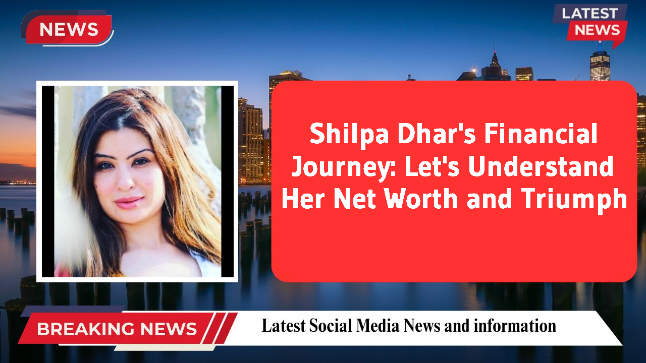 Shilpa Dhar networth