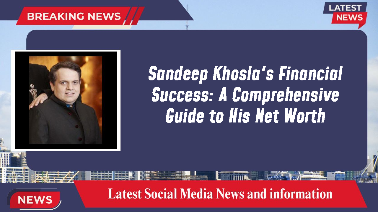 Sandeep Khosla's Financial Success: A Comprehensive Guide to His Net Worth