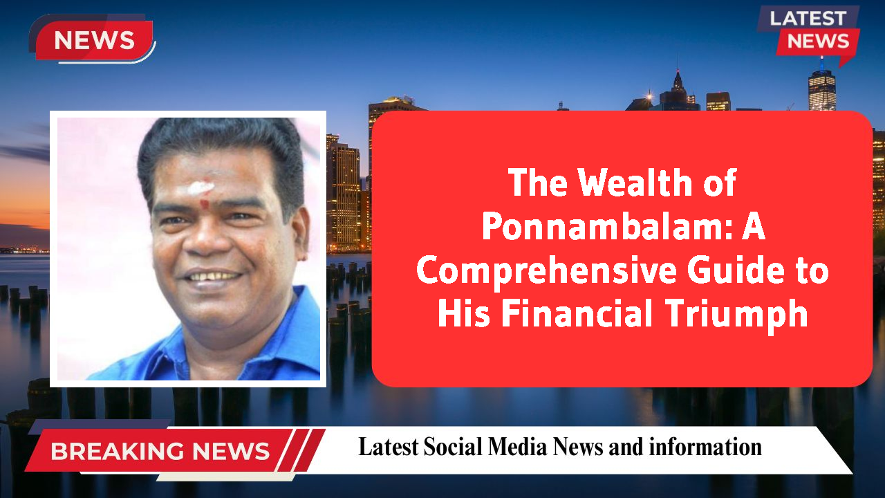 The Wealth of Ponnambalam: A Comprehensive Guide to His Financial Triumph