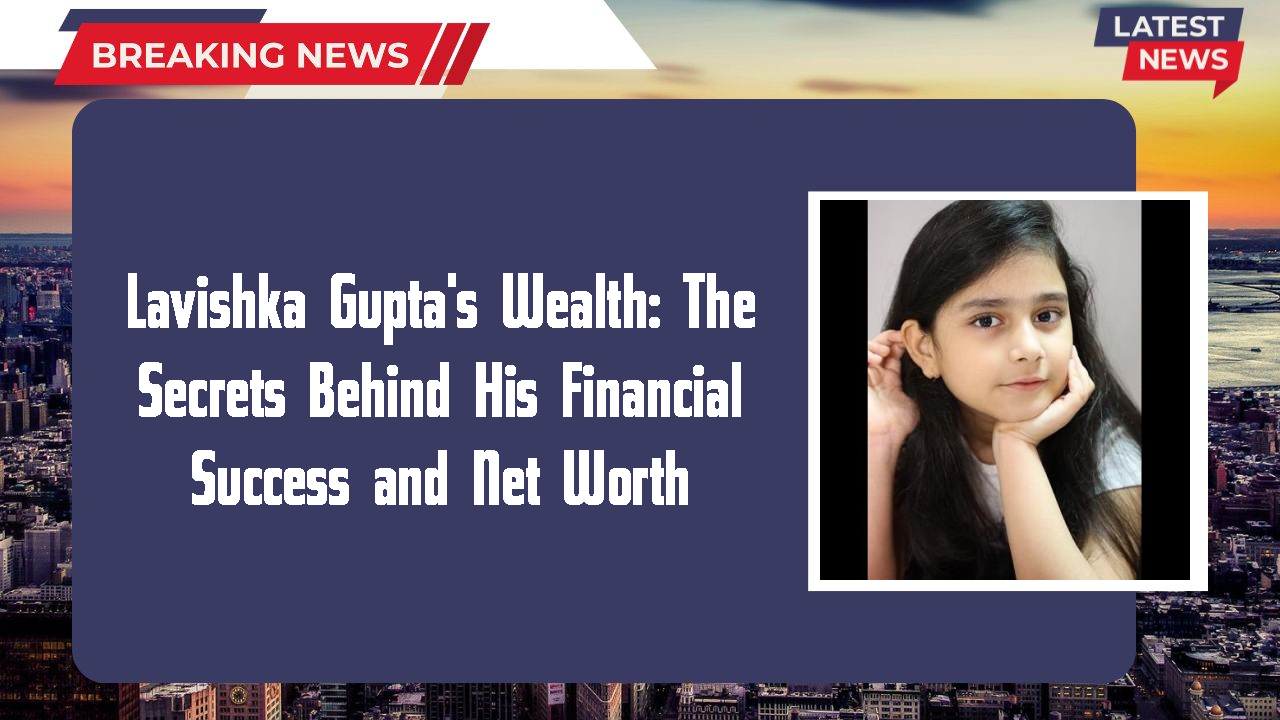 Lavishka Gupta networth