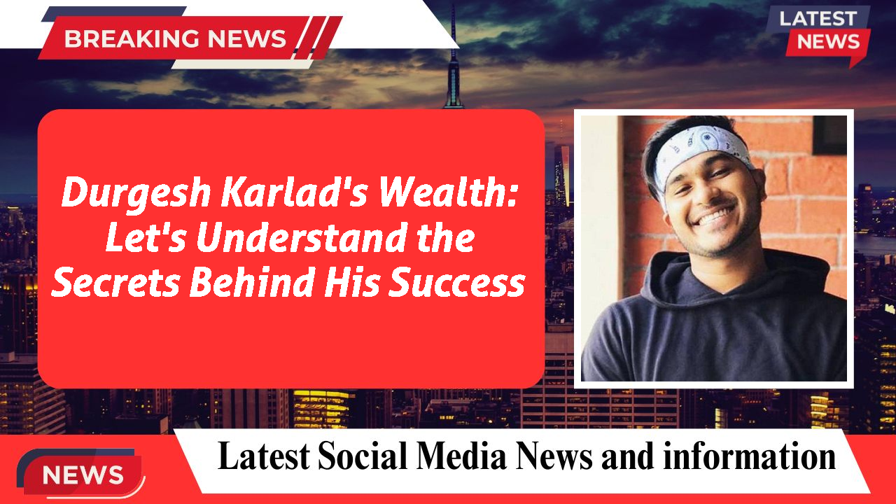 Durgesh Karlad's Wealth: Let's Understand the Secrets Behind His Success