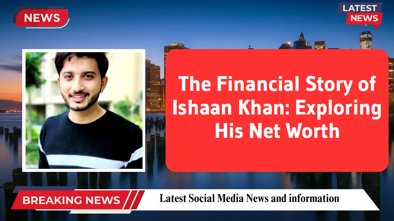 The Financial Story of Ishaan Khan: Exploring His Net Worth